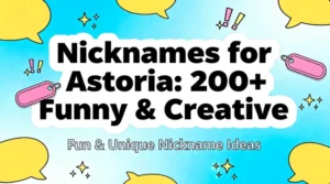 Nicknames for Astoria: 200+ Funny & Creative