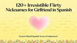 120+ Irresistible Flirty Nicknames for Girlfriend in Spanish🔥