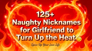125+ Naughty Nicknames for Girlfriend to Turn Up the Heat🔥